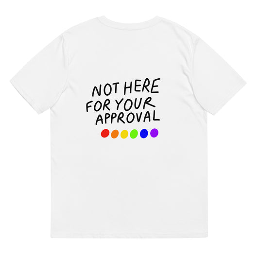 Not here for your approval T Shirt